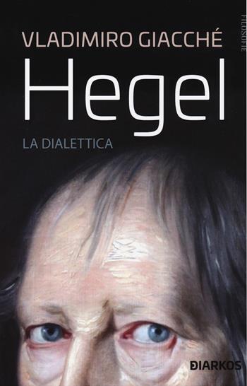 Hegel. La dialettica - Vladimiro Giacchè - Libro DIARKOS 2020, Filosofie | Libraccio.it
