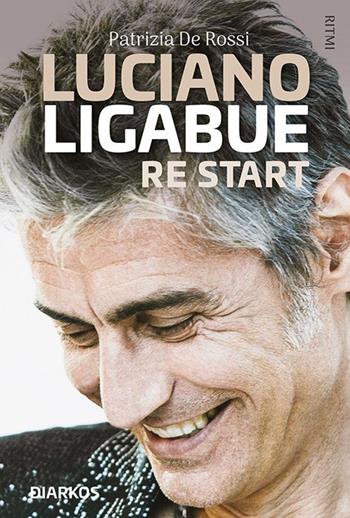 Luciano Ligabue re start - Patrizia De Rossi - Libro DIARKOS 2020, Ritmi | Libraccio.it