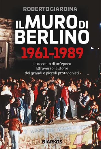Il muro di Berlino 1961-1989 - Roberto Giardina - Libro DIARKOS 2019, Storie | Libraccio.it