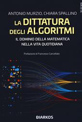 La dittatura degli algoritmi. Il dominio della matematica nella vita quotidiana