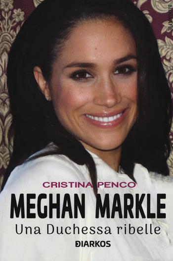 Meghan Markle. Una duchessa ribelle - Cristina Penco - Libro DIARKOS 2019, Biografie | Libraccio.it