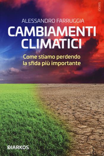Cambiamenti climatici. Come stiamo perdendo la sfida più importante - Alessandro Farruggia - Libro DIARKOS 2019, Saggi | Libraccio.it