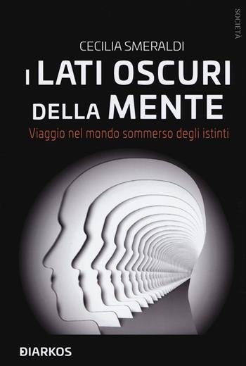 I lati oscuri della mente. Viaggio nel mondo sommerso degli istinti - Cecilia Smeraldi - Libro DIARKOS 2019, Società | Libraccio.it