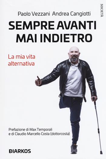 Sempre avanti, mai indietro. La mia vita alternativa - Paolo Vezzani, Andrea Cangiotti - Libro DIARKOS 2019, Società | Libraccio.it