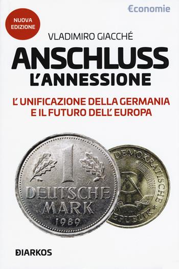 Anschluss. L'annessione. L'unificazione della Germania e il futuro dell'Europa. Nuova ediz. - Vladimiro Giacchè - Libro DIARKOS 2019 | Libraccio.it