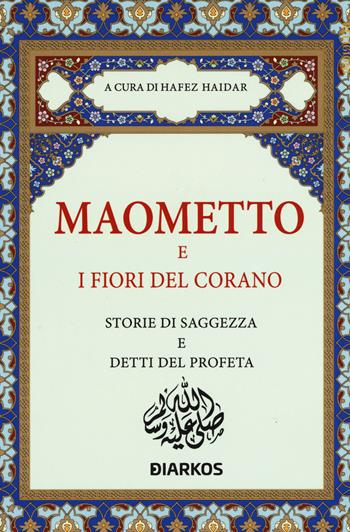 Maometto e i fiori del Corano. Storie di saggezza e detti del profeta  - Libro DIARKOS 2020 | Libraccio.it
