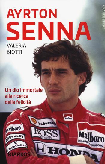 Ayrton Senna. Un dio immortale alla ricerca della felicità - Valeria Biotti - Libro DIARKOS 2020, Grande sport | Libraccio.it