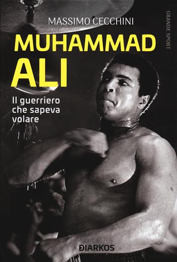 Muhammad Ali. Il guerriero che sapeva volare - Massimo Cecchini - Libro DIARKOS 2020, Grande sport | Libraccio.it