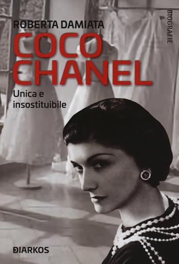 Coco Chanel. Unica e insostituibile - Roberta Damiata - Libro DIARKOS 2020, Biografie | Libraccio.it