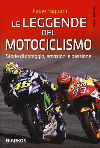 Le leggende del motociclismo. Storie di coraggio, emozioni e passione - Fabio Fagnani - Libro DIARKOS 2020, Grande sport | Libraccio.it