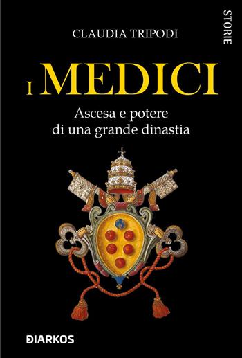 I Medici. Ascesa e potere di una grande dinastia - Claudia Tripodi - Libro DIARKOS 2020, Storie | Libraccio.it
