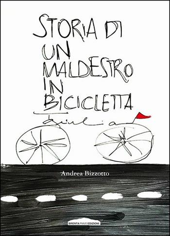 Storia di un maldestro in bicicletta - Andrea Bizzotto - Libro BrentaPiaveEdizioni 2018 | Libraccio.it