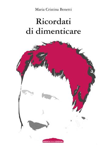 Ricordati di dimenticare - Maria Cristina Benetti - Libro Brenta Piave Edizioni 2021 | Libraccio.it