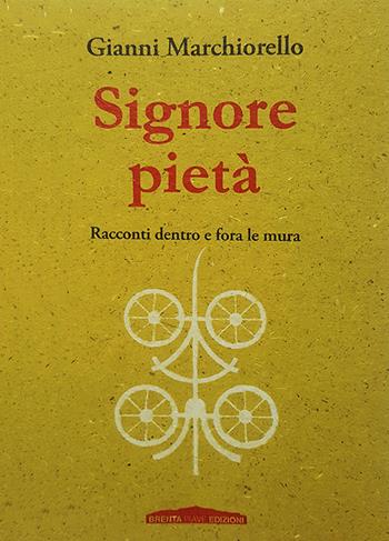 Signore pietà. Racconti dentro e fora le mura - Gianni Marchiorello - Libro Brenta Piave Edizioni 2021 | Libraccio.it