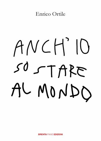 Anch'io so stare al mondo - Enrico Ortile - Libro Brenta Piave Edizioni 2023 | Libraccio.it