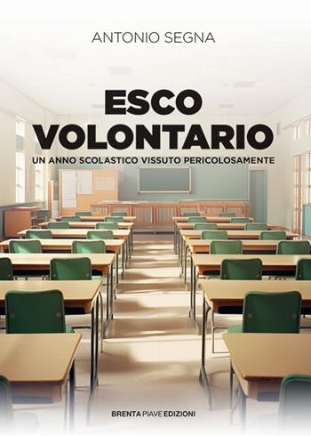 Esco volontario. Un anno scolastico vissuto pericolosamente - Antonio Segna - Libro Brenta Piave Edizioni 2025 | Libraccio.it