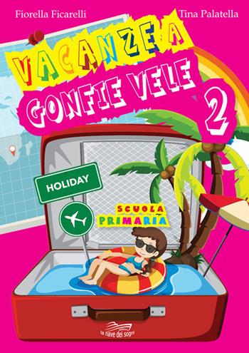 Vacanze a gonfie vele. Vol. 2 - Fiorella Ficarelli, Tina Palatella - Libro La Nave dei Sogni 2020 | Libraccio.it