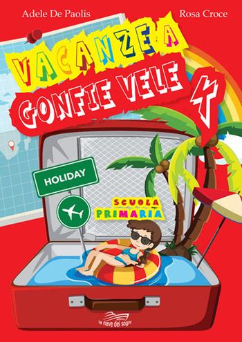 Vacanze a gonfie vele. Per la Scuola elementare. Vol. 4 - Adele De Paolis, Rosa Croce - Libro La Nave dei Sogni 2020 | Libraccio.it