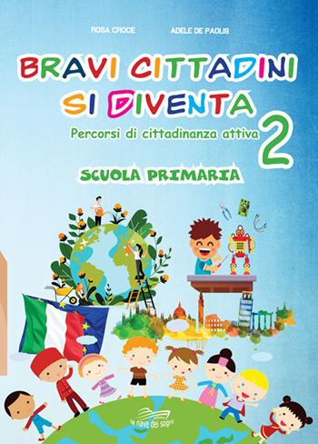 Bravi cittadini si diventa Percorsi di cittadinanza attiva. Per la Scuola elementare. Vol. 2 - Rosa Croce, Adele De Paolis - Libro La Nave dei Sogni 2020 | Libraccio.it