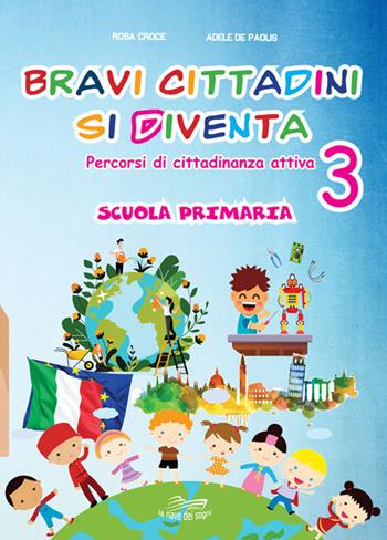 Bravi cittadini si diventa Percorsi di cittadinanza attiva. Per la Scuola elementare. Vol. 3 - Rosa Croce, Adele De Paolis - Libro La Nave dei Sogni 2020 | Libraccio.it