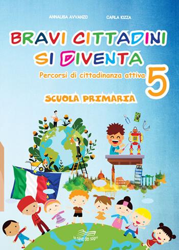 Bravi cittadini si diventa. Percorsi di cittadinanza attiva. Per la Scuola elementare. Vol. 5 - Annalisa Avvanzo, Carla Iozza - Libro La Nave dei Sogni 2020 | Libraccio.it