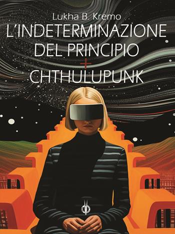L'indeterminazione del principio-Chthulupunk - Lukha B. Kremo - Libro Kipple Officina Libraria 2024, Fuori collana | Libraccio.it