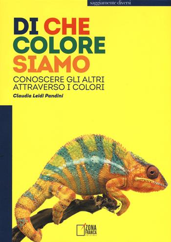 Di che colore siamo. Conoscere gli altri attraverso i colori - Leidi Pandini Claudia - Libro Zona Franca 2019, Saggiamente diversi | Libraccio.it