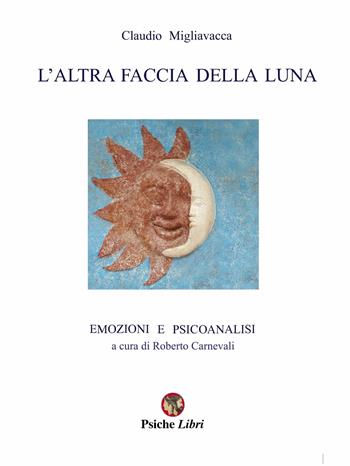 L'altra faccia della luna. Emozioni e psicoanalisi - Claudio Migliavacca - Libro Psiche Libri 2019 | Libraccio.it