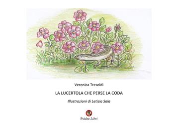 La lucertola che perse la coda - Veronica Tresoldi - Libro Psiche Libri 2020 | Libraccio.it