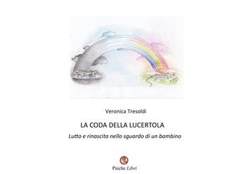 La coda della lucertola. Lutto e rinascita nello sguardo di un bambino - Veronica Tresoldi - Libro Psiche Libri 2023 | Libraccio.it