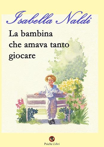 La bambina che amava tanto giocare - Isabella Naldi - Libro Psiche Libri 2022 | Libraccio.it