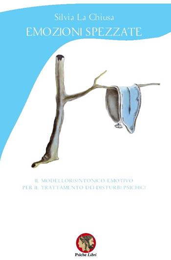Emozioni spezzate. Il modello risintonico-emotivo per il trattamento dei disturbi psichici - Silvia La Chiusa - Libro Psiche Libri 2018, Psicoterapia e... | Libraccio.it