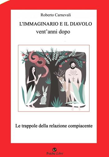 L'immaginario e il diavolo vent'anni dopo. Le trappole della relazione compiacente. Nuova ediz. - Roberto Carnevali - Libro Psiche Libri 2023, Psicoterapia e... | Libraccio.it