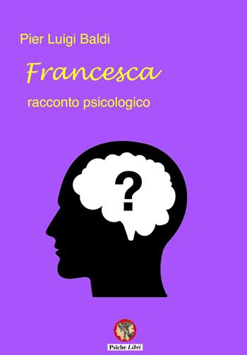 Francesca. Racconto psicologico - Pier Luigi Baldi - Libro Psiche Libri 2024 | Libraccio.it
