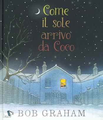 Come il sole arrivò da Coco. Ediz. a colori - Bob Graham - Libro Pulce 2019 | Libraccio.it