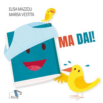Ma dai! Ediz. a colori - Elisa Mazzoli, Marisa Vestita - Libro Pulce 2020 | Libraccio.it