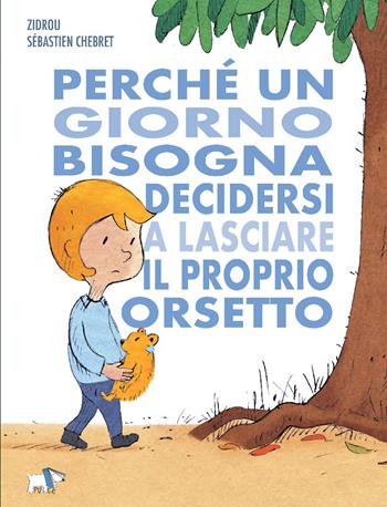 Perché un giorno bisogna decidersi a lasciare il proprio orsetto. Ediz. a colori - Zidrou, Sébastien Chebret - Libro Pulce 2020 | Libraccio.it