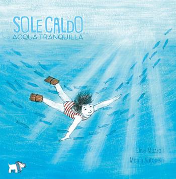Sole caldo acqua tranquilla. Ediz. a colori - Elisa Mazzoli, Monia Antonelli - Libro Pulce 2020 | Libraccio.it