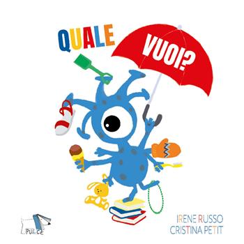 Quale vuoi? Ediz. a colori - Irene Russo, Cristina Petit - Libro Pulce 2020 | Libraccio.it