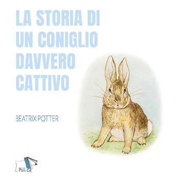 La storia di un coniglio davvero cattivo. Ediz. a colori - Beatrix Potter - Libro Pulce 2020 | Libraccio.it