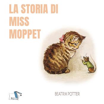La storia di Miss Moppet. Ediz. a colori - Beatrix Potter - Libro Pulce 2020 | Libraccio.it