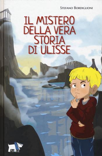 Il mistero della vera storia di Ulisse - Stefano Bordiglioni - Libro Pulce 2021 | Libraccio.it