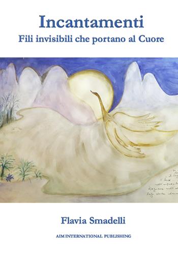 Incantamenti. Fili invisibili che portano al cuore - Flavia Smadelli - Libro Aim International Publishing 2023, Racconti e fiabe | Libraccio.it