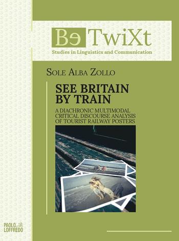 See Britain by train. A diachronic multimodal critical discourse analysis of tourist railway posters - Sole Alba Zollo - Libro Paolo Loffredo 2018, BetwiXt | Libraccio.it