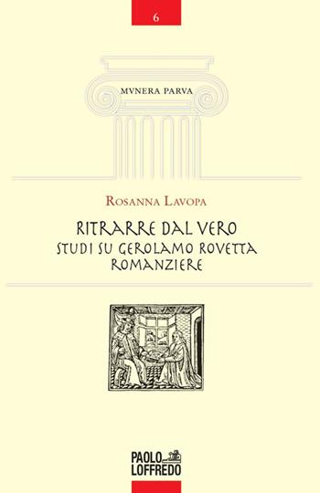 Ritrarre dal vero. Studi su Gerolamo Rovetta romanziere - Rosanna Lavopa - Libro Paolo Loffredo 2020, Munera parva | Libraccio.it