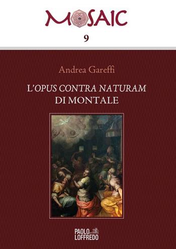 l' Opus contra naturam di Montale - Andrea Gareffi - Libro Paolo Loffredo 2020, Mosaic | Libraccio.it