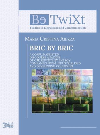 Bric by bric. A Corpus-Assisted Discourse Analysis of CSR Reports by Energy Companies from Industrialised and Developing Countries - Maria Cristina Aiezza - Libro Paolo Loffredo 2020, BetwiXt | Libraccio.it