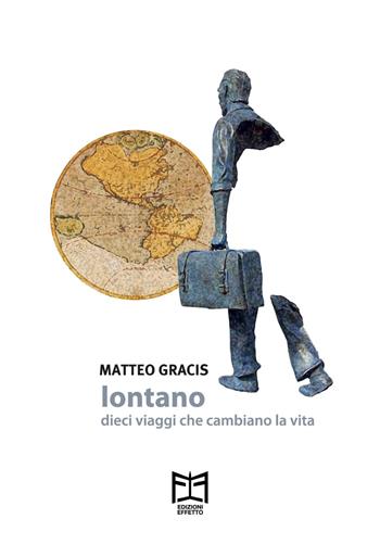 Lontano. Dieci viaggi che cambiano la vita - Matteo Gracis - Libro Effetto 2020 | Libraccio.it