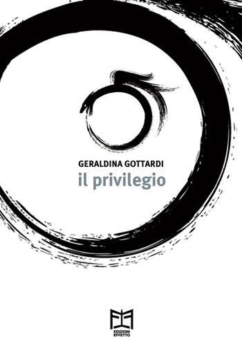 Il privilegio - Geraldina Gottardi - Libro Effetto 2021 | Libraccio.it