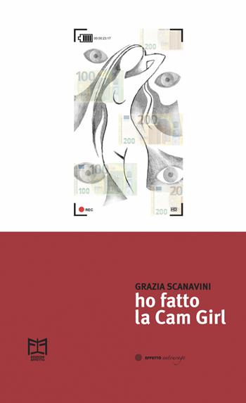 Ho fatto la Cam Girl - Grazia Scanavini - Libro Effetto 2021, Effetto entourage | Libraccio.it